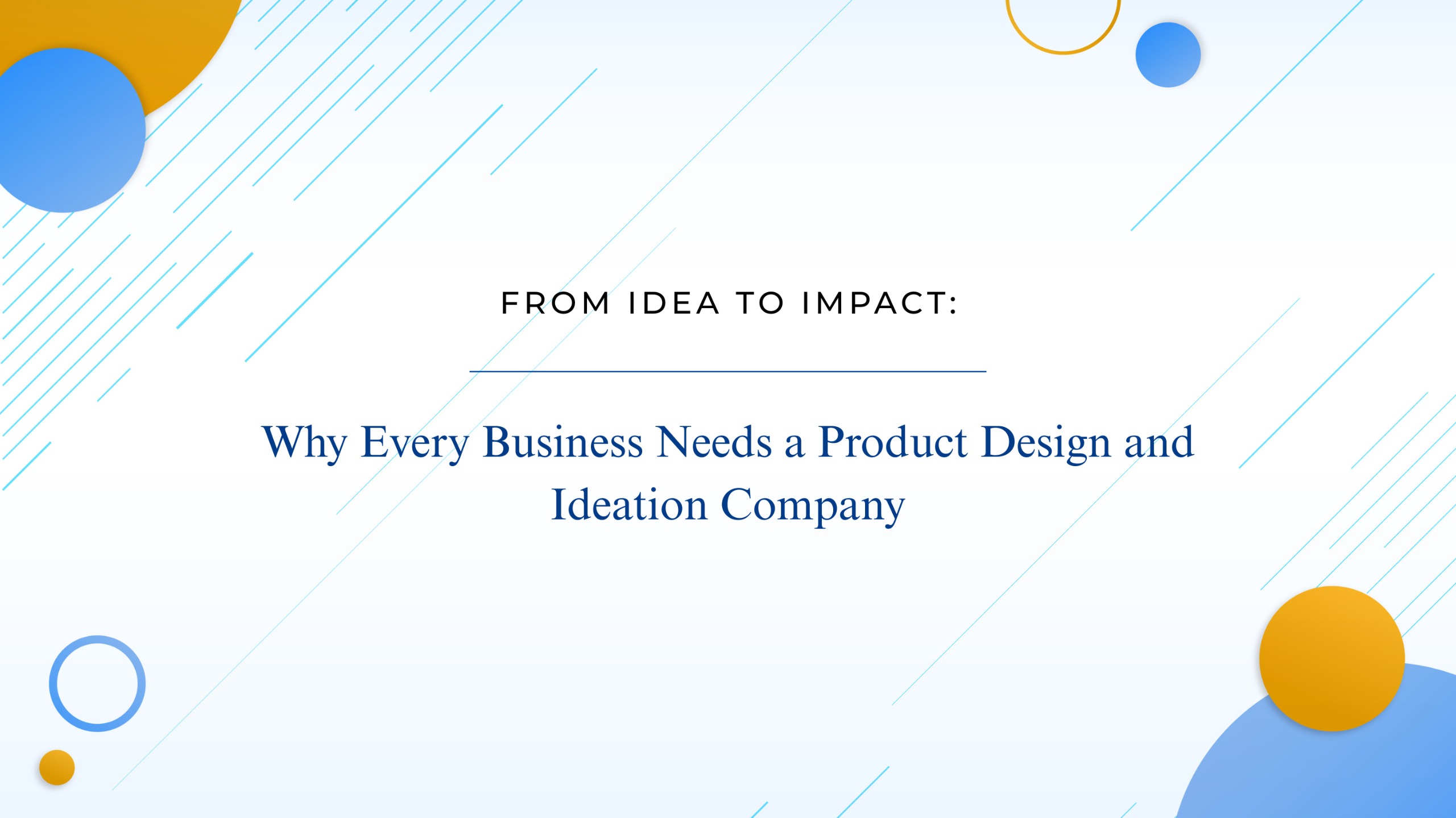 From Idea to Impact: Why Every Business Needs a Product Design and Ideation Company